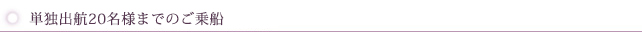 単独出航20名様までのご乗船