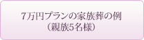 7万円プランの家族葬の例　（親族5名様）