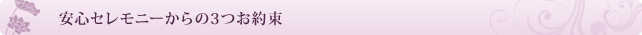 安心セレモニーからの3つお約束