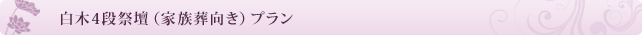 白木4段祭壇(家族葬向き)プラン