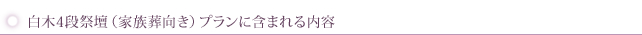 白木4段祭壇(家族葬向き)プランに含まれる内容